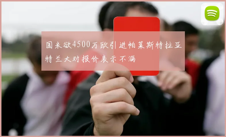 国米欲4500万欧引进帕莱斯特拉亚特兰大对报价表示不满