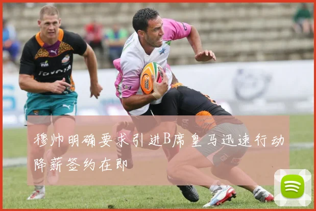 穆帅明确要求引进B席皇马迅速行动降薪签约在即